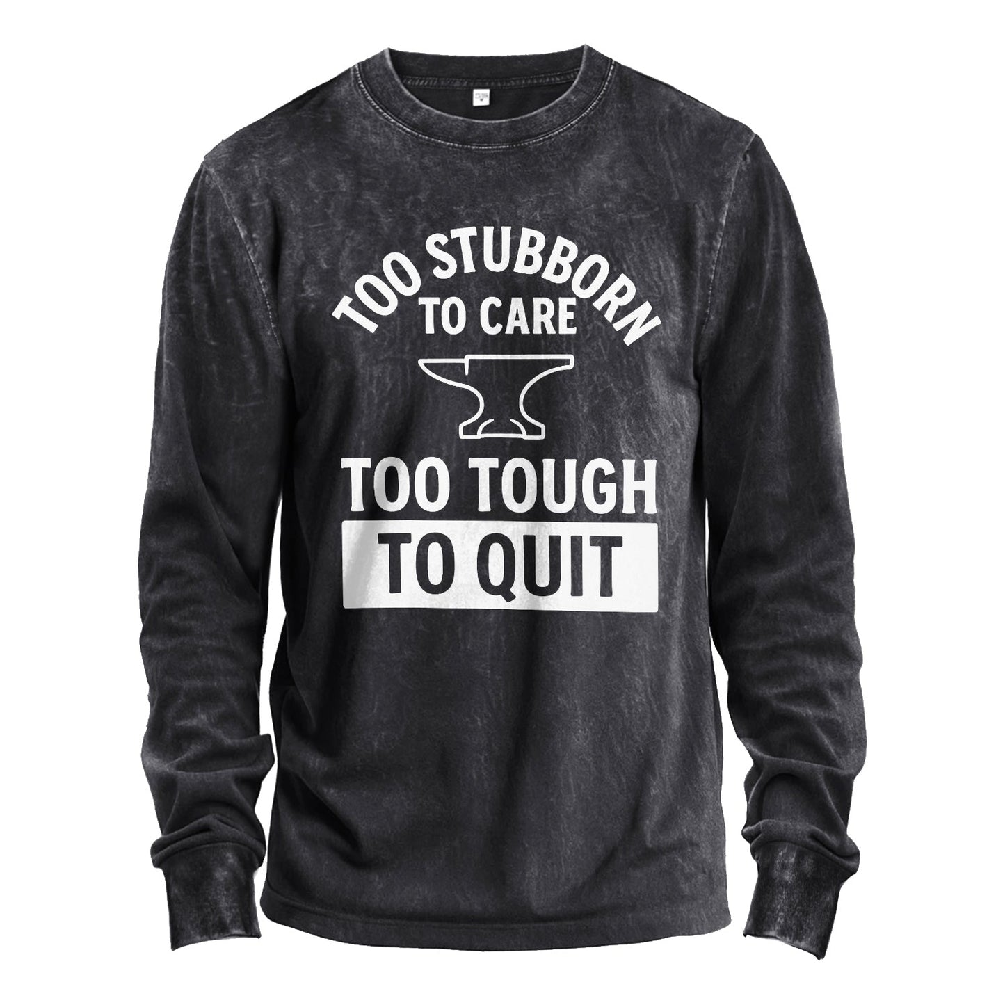 Too Stubborn to Care Long Sleeve Tee